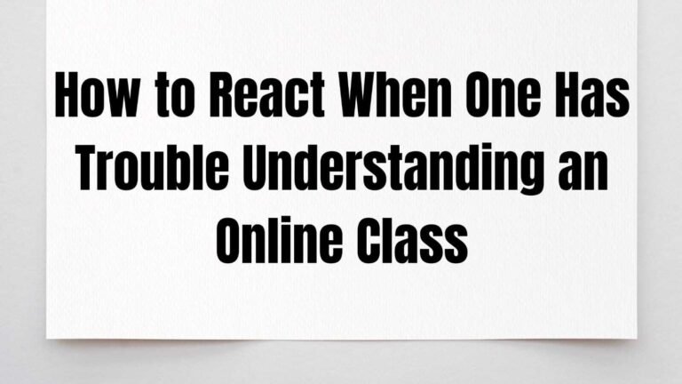 How to React When One Has Trouble Understanding an Online Class How to React When One Has Trouble Understanding an Online Class