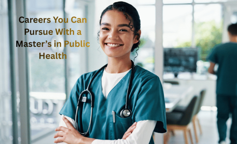 Careers You Can Pursue With a Master’s in Public Health Careers You Can Pursue With a Master’s in Public Health
